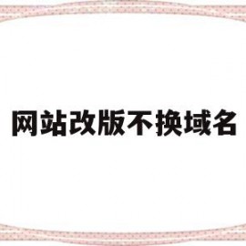 网站改版不换域名(网站换域名需要重新安装吗)