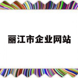 丽江市企业网站(丽江市信息公开网)