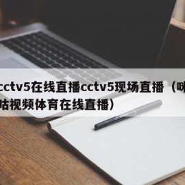 cctv5在线直播cctv5现场直播（咪咕视频体育在线直播）
