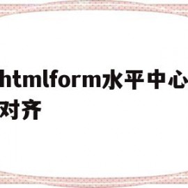 关于htmlform水平中心对齐的信息