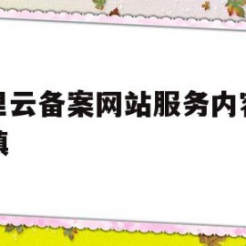 阿里云备案网站服务内容怎么填(阿里云备案网站服务内容怎么填不了)