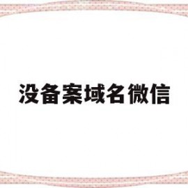 没备案域名微信(没备案域名微信怎么办)