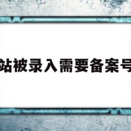 网站被录入需要备案号码(网站备案需要把网站做好吗)