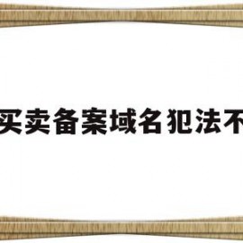 买卖备案域名犯法不(备案域名卖出后涉赌怎么办)