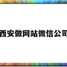 西安做网站微信公司(西安微信小程序制作公司)
