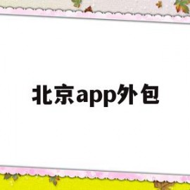 北京app外包(北京app外包公司)