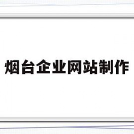 烟台企业网站制作(烟台企业网站制作招聘信息)