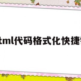 html代码格式化快捷键的简单介绍