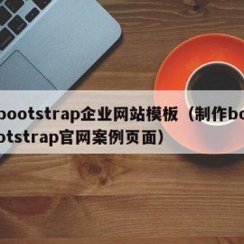 bootstrap企业网站模板（制作bootstrap官网案例页面）