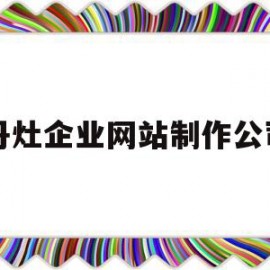 丹灶企业网站制作公司(丹灶企业网站制作公司有哪些)