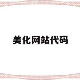 美化网站代码(美化网站代码怎么写)