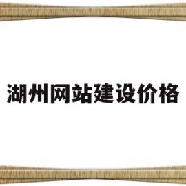 湖州网站建设价格(湖州网页设计)