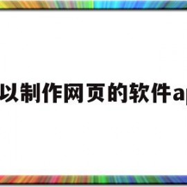 可以制作网页的软件app(可以制作网页的软件是多选题)