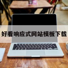 好看响应式网站模板下载(响应式网站的制作)
