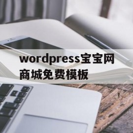 wordpress宝宝网商城免费模板的简单介绍