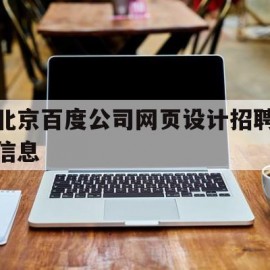 北京百度公司网页设计招聘信息(北京百度公司网页设计招聘信息网)