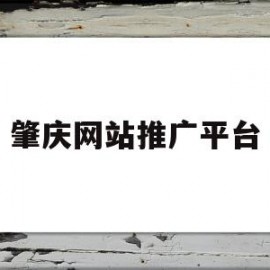 肇庆网站推广平台(肇庆网站优化快速排名)