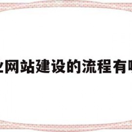 企业网站建设的流程有哪些(企业网站建设的流程有哪些方面)
