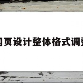 网页设计整体格式调整(网页设计整体格式调整不了)