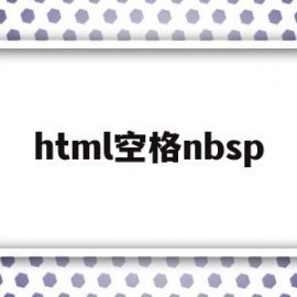html空格nbsp(html空格标签nsp)
