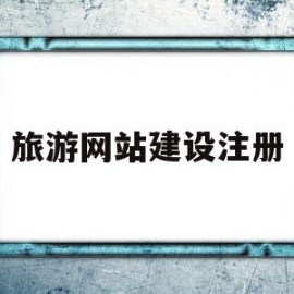 旅游网站建设注册(旅游网站建设的详细方案)