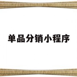 单品分销小程序(单品分销小程序是什么)