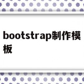 bootstrap制作模板(bootstrap模板怎么用)
