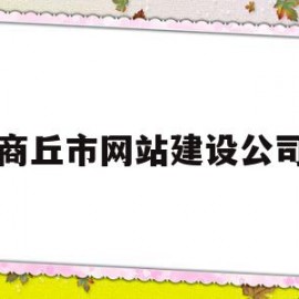 商丘市网站建设公司(商丘有做网站的公司吗)