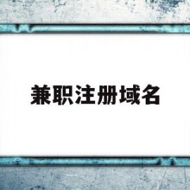 兼职注册域名(兼职注册域名怎么注册)