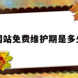 网站免费维护期是多少(网站维护费计入什么科目)