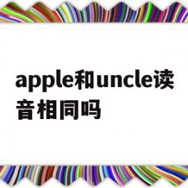 apple和uncle读音相同吗(pencil和apple的p读音相同吗)