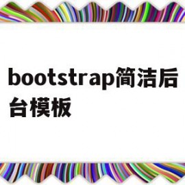 bootstrap简洁后台模板(bootstrap怎么和后端交互的)