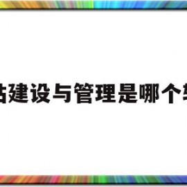 网站建设与管理是哪个软件(网络搭建和网站建设与管理哪个好)