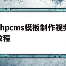 phpcms模板制作视频教程(phpcms 用的是什么模板引擎)