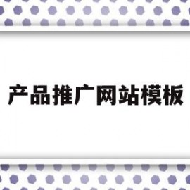 产品推广网站模板(产品推广网站有哪些)