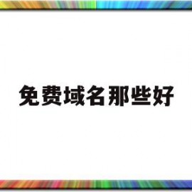 免费域名那些好(免费域名能用多久)