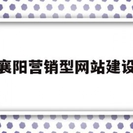襄阳营销型网站建设(营销型门户网站建设方案)