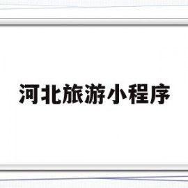 河北旅游小程序(河北旅游小程序叫什么)