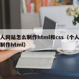 个人网站怎么制作html和css（个人网页制作html）