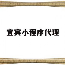 宜宾小程序代理(小程序招代理是真是假)