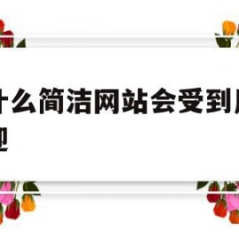 为什么简洁网站会受到用户欢迎(为什么简洁网站会受到用户欢迎呢)