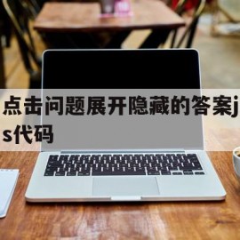 点击问题展开隐藏的答案js代码(点击问题展开隐藏的答案js代码怎么写)