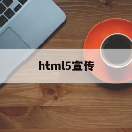 html5宣传(HTML5宣传软文案例)