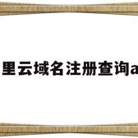 阿里云域名注册查询api(阿里云注册域名如何审核是否违法)