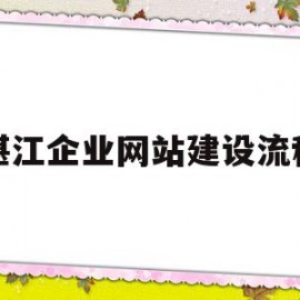 湛江企业网站建设流程(湛江企业网站建设流程表)