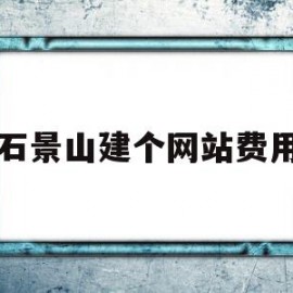 石景山建个网站费用(石家庄建设一个网站多少钱)