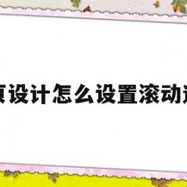 网页设计怎么设置滚动速度(网页设计怎么设置滚动速度限制)