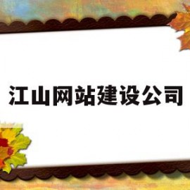江山网站建设公司(江山建设工程有限公司)
