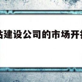 网站建设公司的市场开拓方案(公司网站创建方案策划)