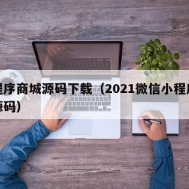 小程序商城源码下载（2021微信小程序商城源码）